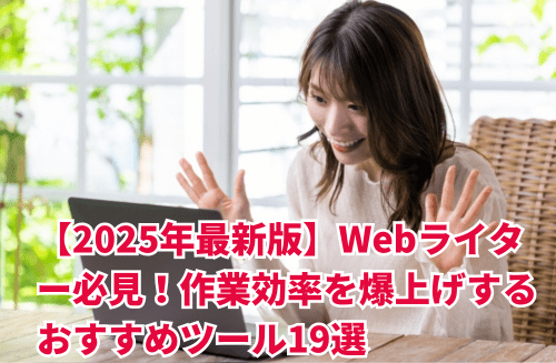 【2025年最新版】Webライター必見！作業効率を爆上げするおすすめツール19選