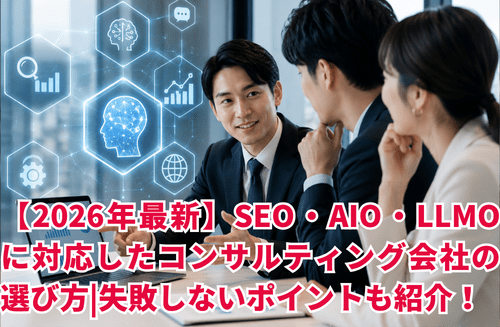 【2026年最新】SEO・AIO・LLMOに対応したコンサルティング会社の選び方｜失敗しないポイントも紹介！