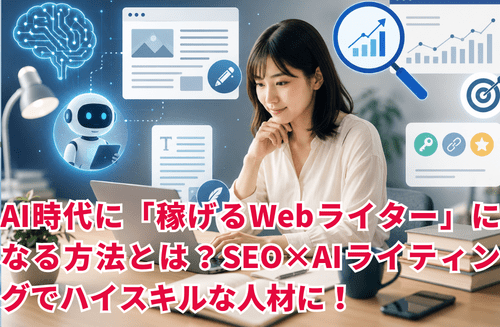 AI時代に「稼げるWebライター」になる方法とは？SEO×AIライティングでハイスキルな人材に！