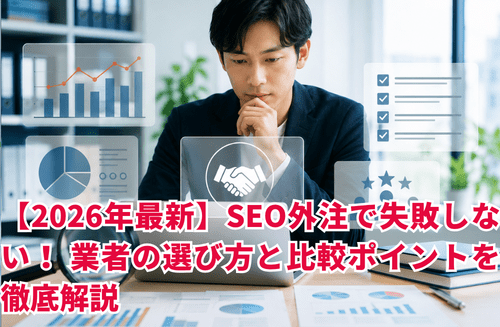 【2026年最新】SEO外注で失敗しない！ 業者の選び方と比較ポイントを徹底解説