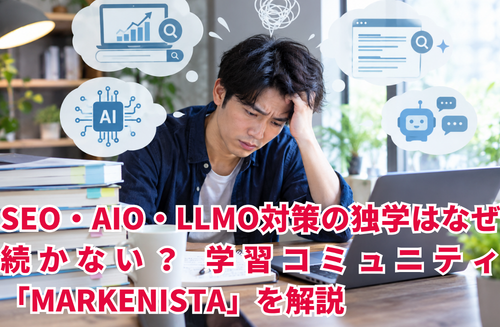 SEO・AIO・LLMO対策の独学はなぜ続かない？ 学びを収益に変える学習コミュニティ「MARKENISTA」を解説